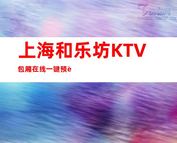 上海和乐坊KTV包厢在线一键预订不繁琐