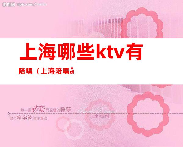 上海哪些ktv有陪唱（上海陪唱多少钱）