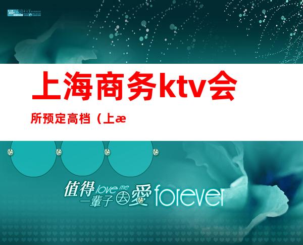 上海商务ktv会所预定高档（上海最顶级商务KTV）