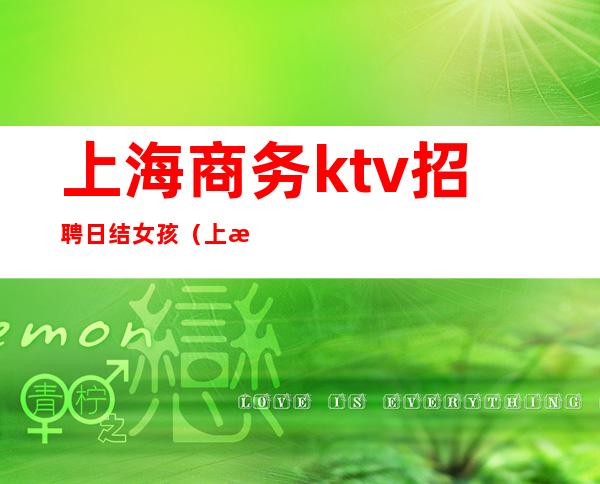 上海商务ktv招聘日结女孩（上海ktv兼职日结）