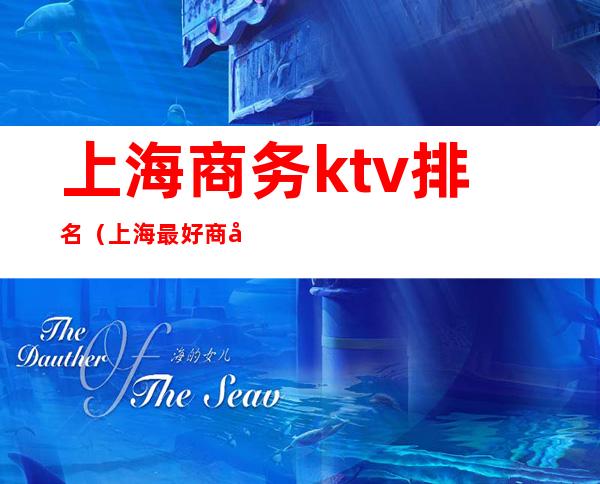 上海商务ktv排名（上海最好商务KTV）