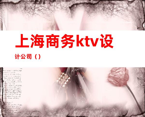 上海商务ktv设计公司（）