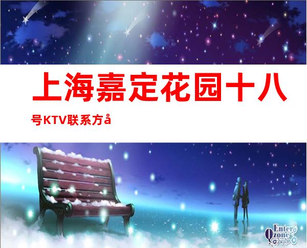 上海嘉定花园十八号KTV联系方式-酒水价格-包间环境