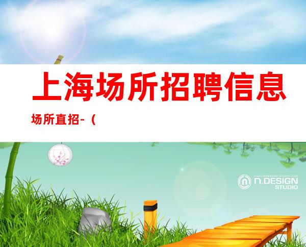 上海场所招聘信息 场所直招-(真实)