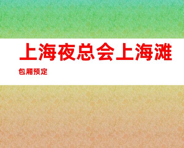 上海夜总会上海滩包厢预定