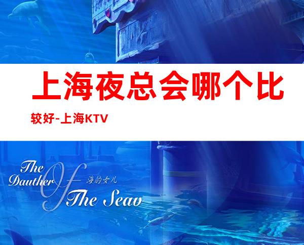 上海夜总会哪个比较好-上海KTV包厢预订信息