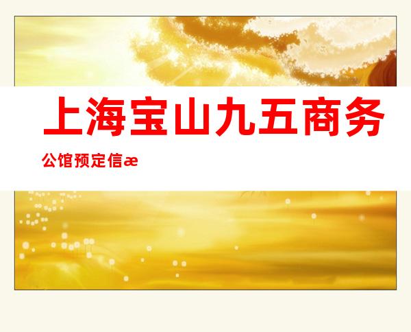 上海宝山九五商务公馆预定信息真实可靠