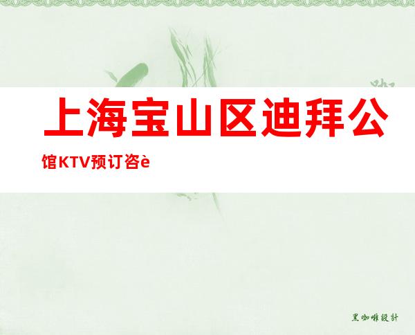 上海宝山区迪拜公馆KTV预订咨询-价格合理-不玩就后悔！