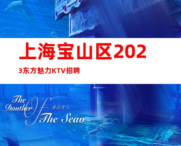 上海宝山区2023东方魅力KTV招聘酒水礼仪可兼职 无压力上班