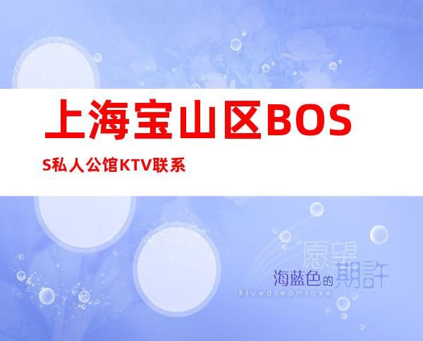 上海宝山区BOSS私人公馆KTV联系方式,包厢价格,消费环境