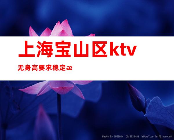 上海宝山区ktv无身高要求稳定无费用/10起拎包上班