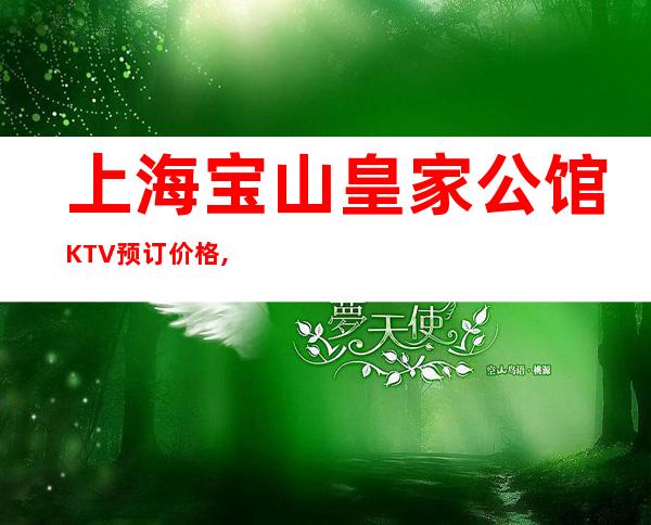 上海宝山皇家公馆KTV预订价格,酒水环境,包房消费