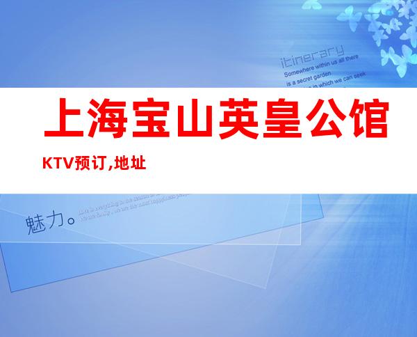 上海宝山英皇公馆KTV预订,地址,消费,营业时间