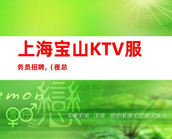 上海宝山KTV服务员招聘,（夜总会ktv礼仪）