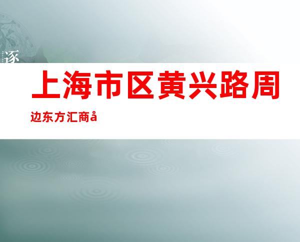 上海市区黄兴路周边东方汇商务ktv招聘员工-无任务带你轻松赚