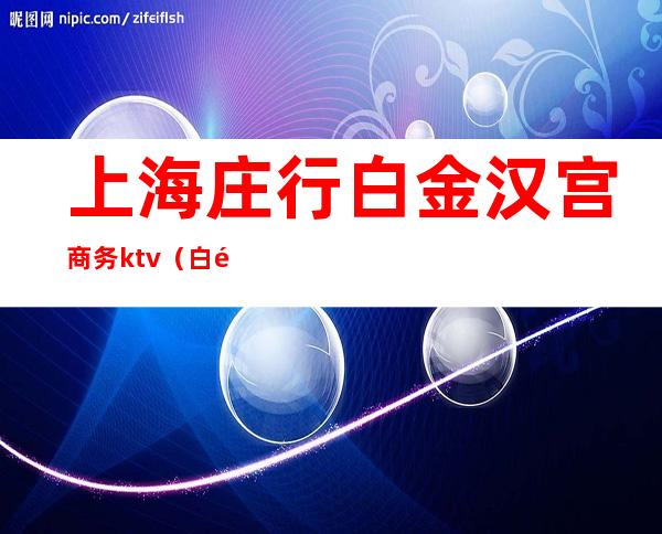 上海庄行白金汉宫商务ktv（白金汉宫 上海）