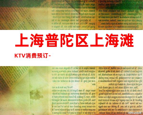 上海普陀区上海滩KTV消费预订-应酬必看