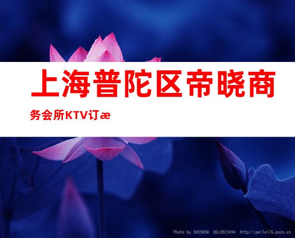 上海普陀区帝晓商务会所KTV订房信息-价格行情-接待地