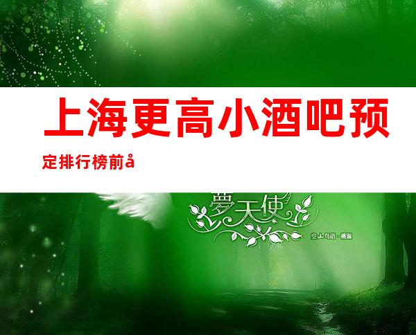 上海更高小酒吧预定排行榜前八消费价格水平