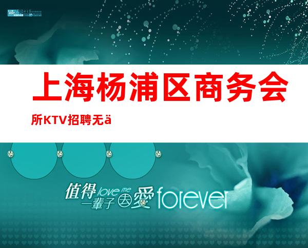 上海杨浦区商务会所KTV招聘无任务报销路费