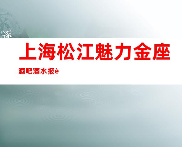 上海松江魅力金座酒吧酒水报表-消费咨询-抵消价格