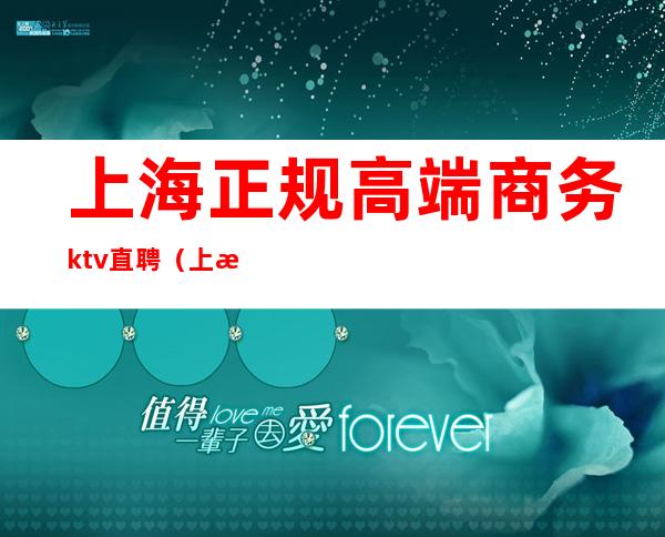 上海正规高端商务ktv直聘（上海最高级KTV服务员招聘）