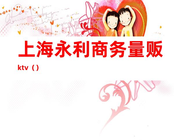上海永利商务量贩ktv（）