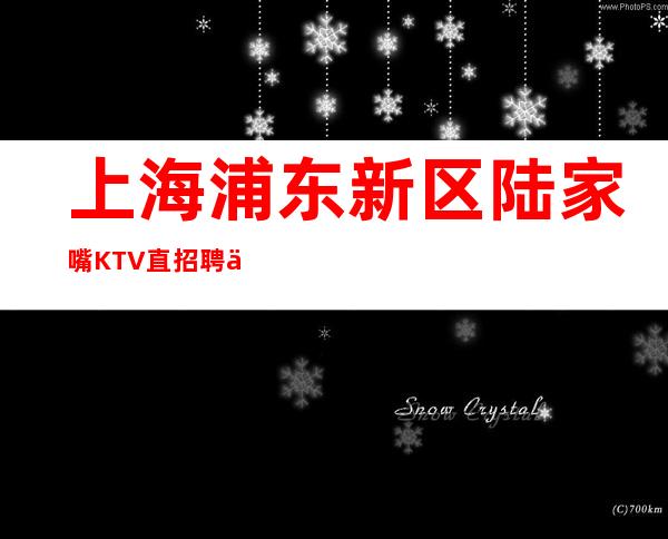 上海浦东新区陆家嘴KTV直招聘不需要任何费用靠谱的夜总会