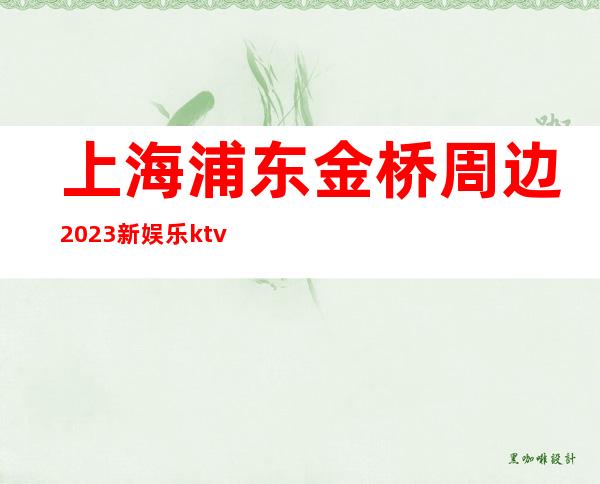 上海浦东金桥周边2023新娱乐ktv招聘员工来去自由保证上班率