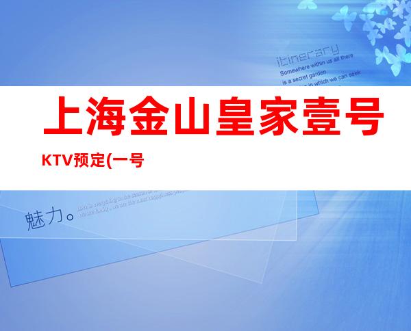 上海金山皇家壹号KTV预定(一号)消费价格,环境档次,联系方式