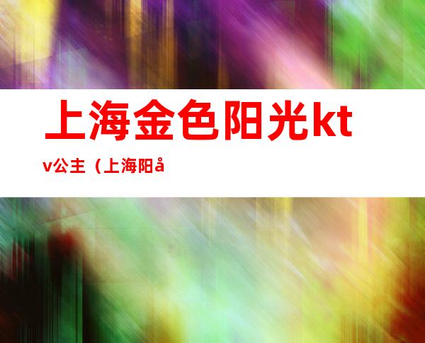 上海金色阳光ktv公主（上海阳光KTV）