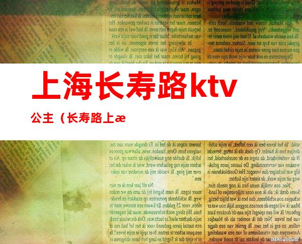 上海长寿路ktv公主（长寿路上海滩ktv公主）