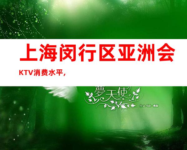 上海闵行区亚洲会KTV消费水平,包间价格,联系方式