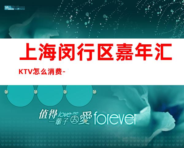 上海闵行区嘉年汇KTV怎么消费-环境高档-接待地