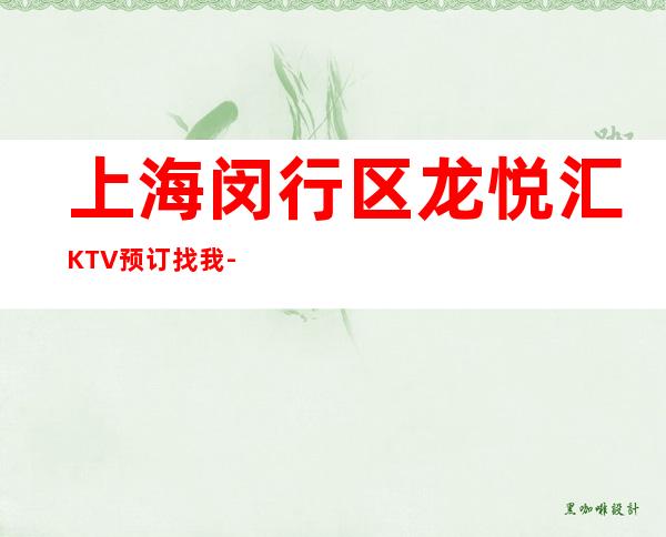 上海闵行区龙悦汇KTV预订找我-上海夜总会包厢预订