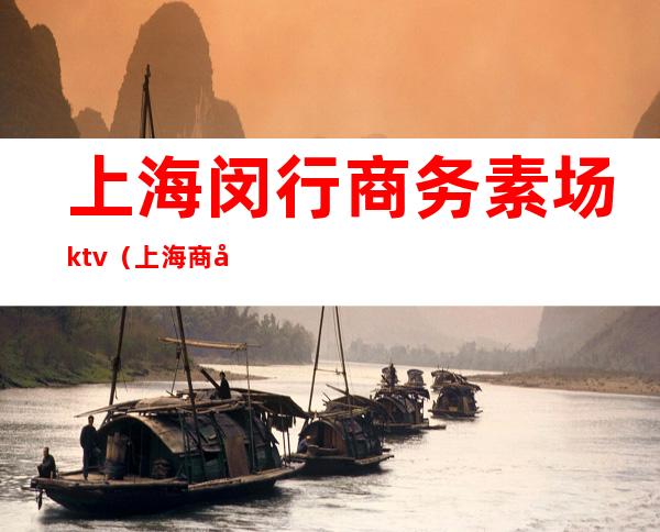 上海闵行商务素场ktv（上海商务素场干嘛的）