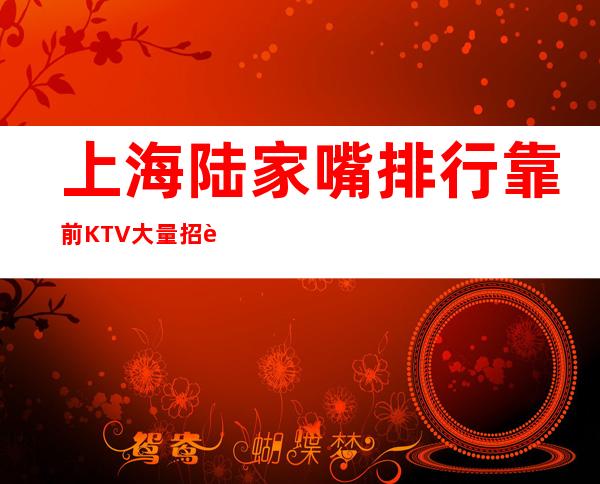上海陆家嘴排行靠前KTV大量招聘全国招贤纳士下班结算不压工资