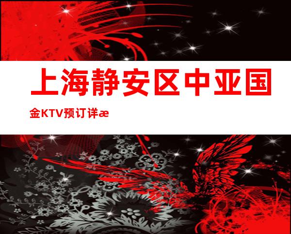 上海静安区中亚国金KTV预订详情-包厢消费-值得一去