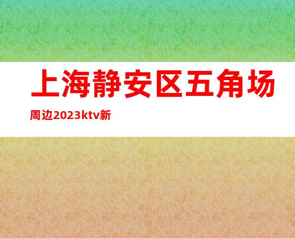 上海静安区五角场周边2023ktv新兼职招聘不需要任何费用