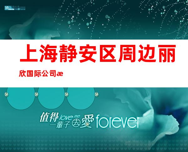 上海静安区周边丽欣国际公司招聘晚班服务员-靠谱就近上班