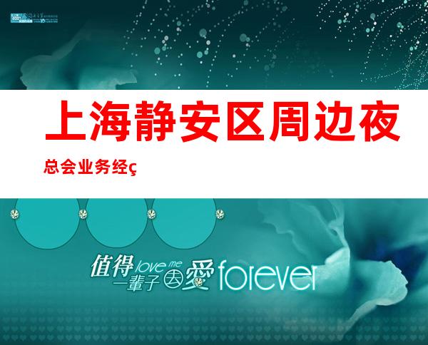 上海静安区周边夜总会业务经理带你上班赚KTV新人入职指南信息