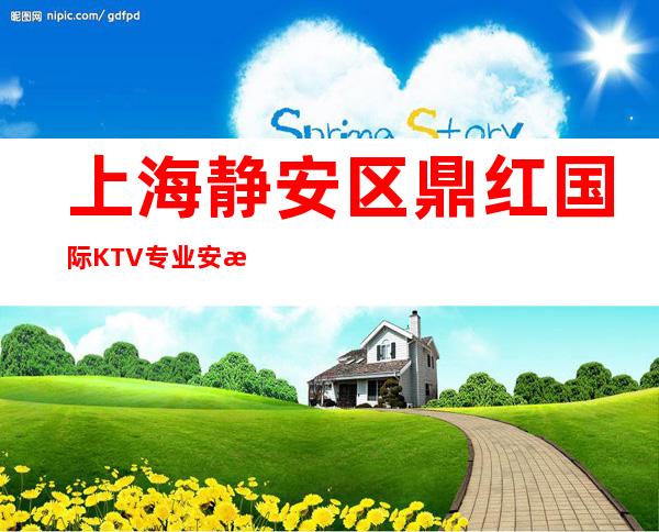 上海静安区鼎红国际KTV专业安排-上海夜总会预订详情