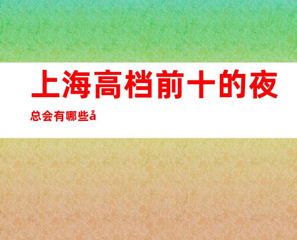 上海高档前十的夜总会有哪些好玩的场所？