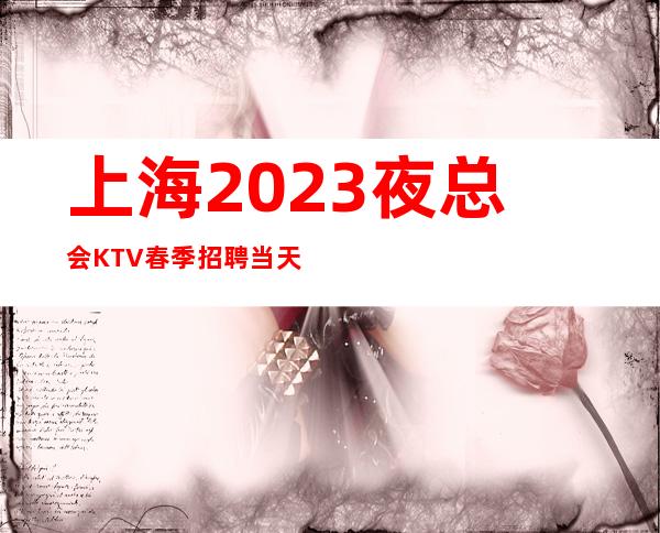 上海2023夜总会KTV春季招聘当天就拿10起天天净收入