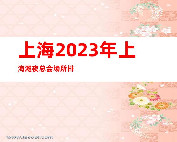 上海2023年上海滩夜总会场所排名高提防中介骗局没有订台压力