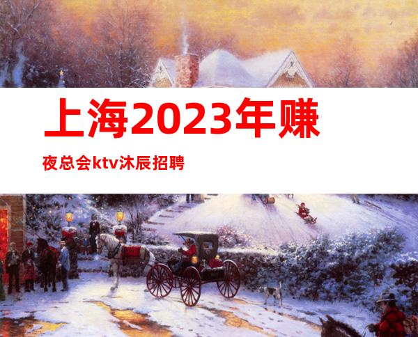 上海2023年赚夜总会ktv沐辰招聘服务员