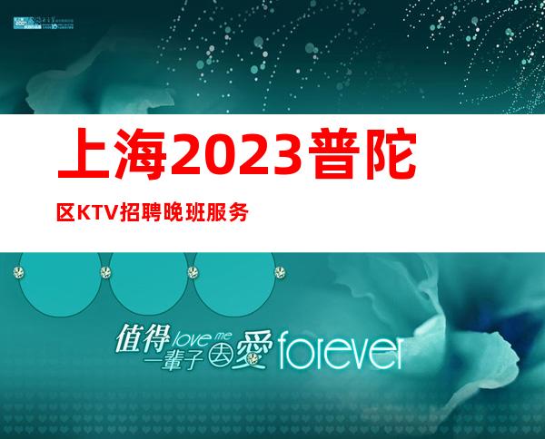 上海2023普陀区KTV招聘晚班服务员-正规公司直招