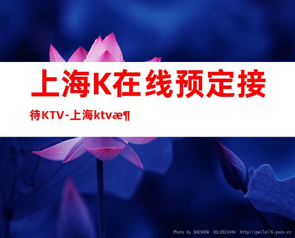 上海K在线预定接待KTV-上海ktv消费预订-榜上有名