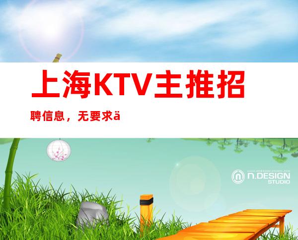 上海KTV主推招聘信息，无要求上班