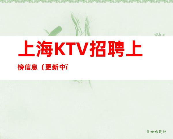 上海KTV招聘上榜信息（更新中）市中心商务KTV招聘